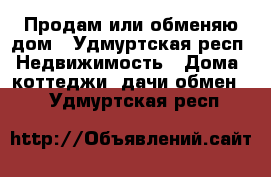 Продам или обменяю дом - Удмуртская респ. Недвижимость » Дома, коттеджи, дачи обмен   . Удмуртская респ.